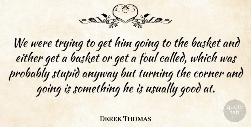 Derek Thomas Quote About Anyway, Basket, Corner, Either, Foul: We Were Trying To Get...