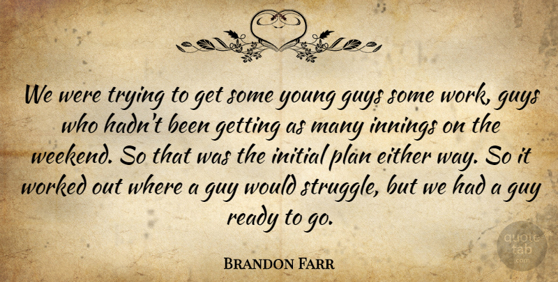 Brandon Farr Quote About Either, Guys, Initial, Innings, Plan: We Were Trying To Get...