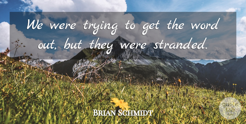 Brian Schmidt Quote About Trying, Word: We Were Trying To Get...