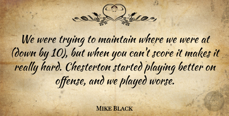Mike Black Quote About Maintain, Played, Playing, Score, Trying: We Were Trying To Maintain...