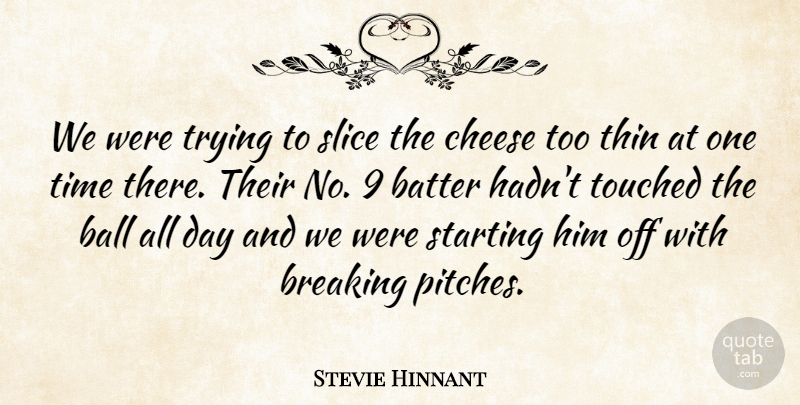 Stevie Hinnant Quote About Ball, Batter, Breaking, Cheese, Slice: We Were Trying To Slice...