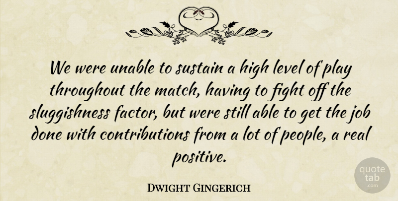 Dwight Gingerich Quote About Fight, High, Job, Level, Sustain: We Were Unable To Sustain...