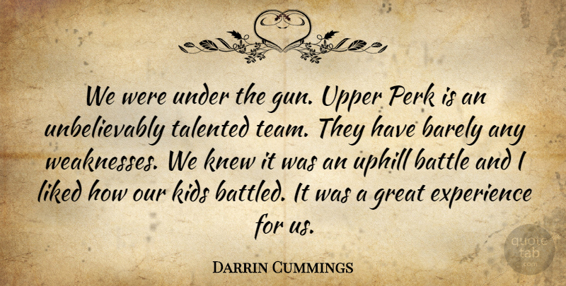 Darrin Cummings Quote About Barely, Battle, Experience, Great, Kids: We Were Under The Gun...