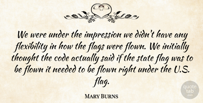 Mary Burns Quote About Code, Flag, Flags, Flown, Impression: We Were Under The Impression...