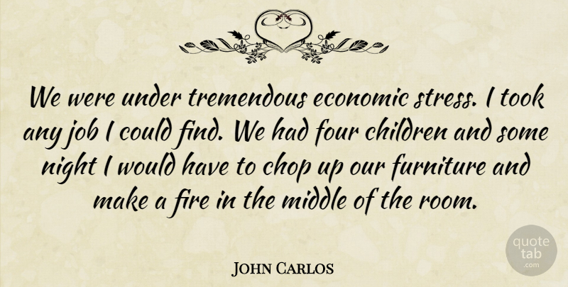 John Carlos Quote About Children, Chop, Economic, Fire, Four: We Were Under Tremendous Economic...