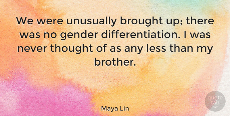 Maya Lin Quote About Brother, Differentiation, Gender: We Were Unusually Brought Up...
