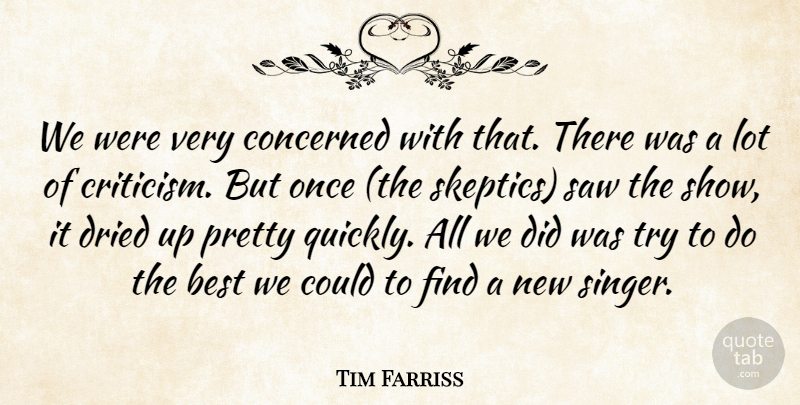 Tim Farriss Quote About Best, Concerned, Critics And Criticism, Dried, Saw: We Were Very Concerned With...