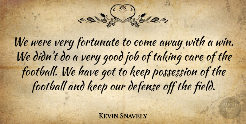 Kevin Snavely Quote About Care, Defense, Football, Fortunate, Good: We Were Very Fortunate To...