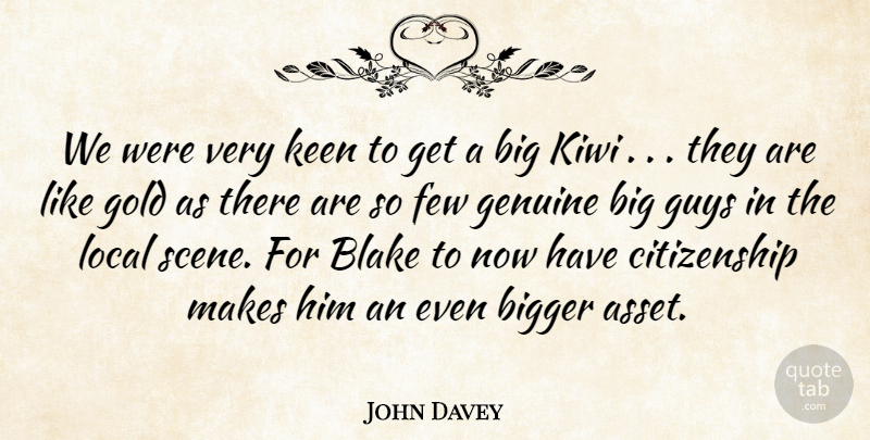John Davey Quote About Bigger, Blake, Citizenship, Few, Genuine: We Were Very Keen To...