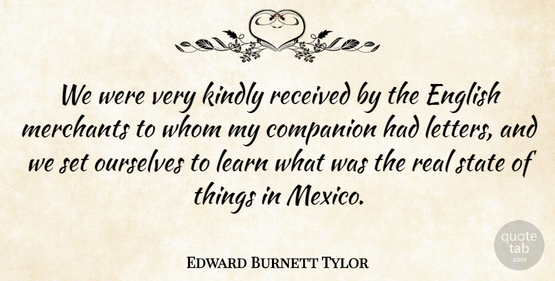 Edward Burnett Tylor Quote About Real, Mexico, Letters: We Were Very Kindly Received...