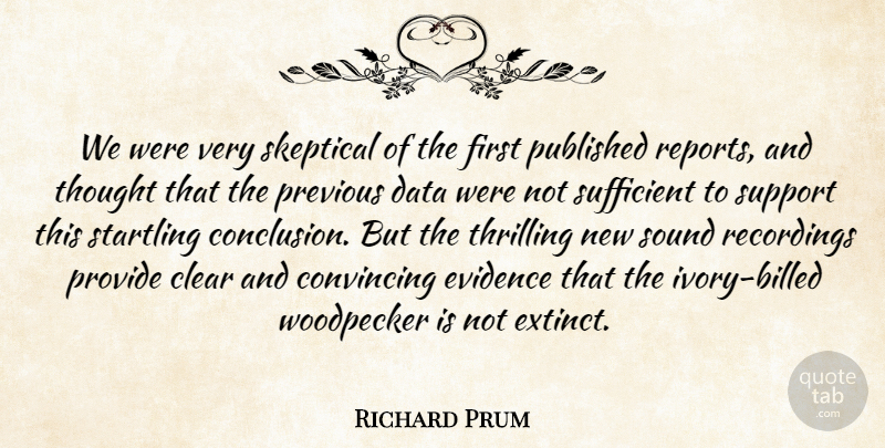 Richard Prum Quote About Clear, Convincing, Data, Evidence, Previous: We Were Very Skeptical Of...