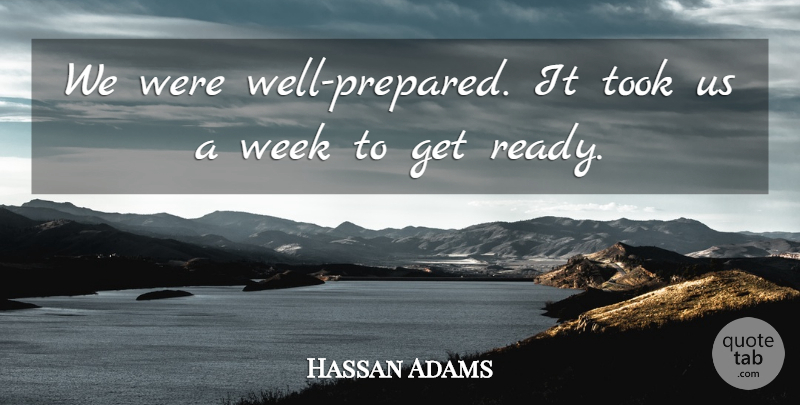 Hassan Adams Quote About Took, Week: We Were Well Prepared It...