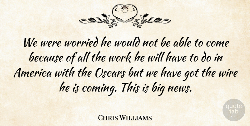 Chris Williams Quote About America, Oscars, Wire, Work, Worried: We Were Worried He Would...