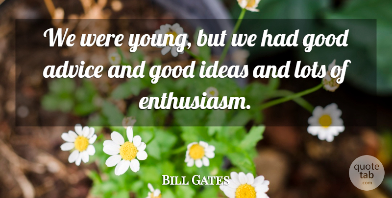 Bill Gates Quote About Ideas, Advice, Entrepreneur: We Were Young But We...