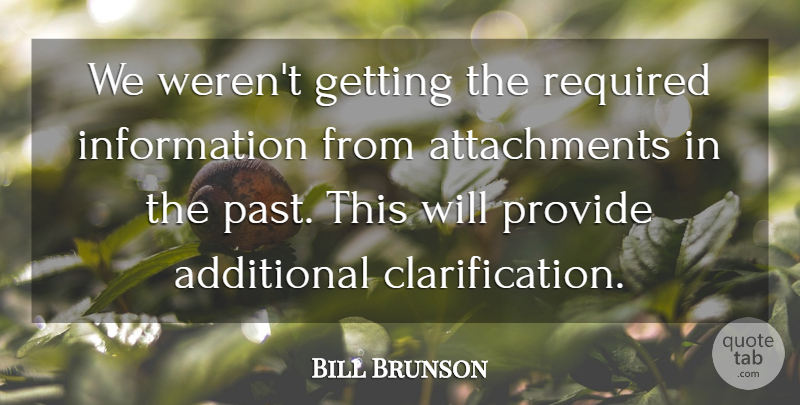Bill Brunson Quote About Additional, Information, Provide, Required: We Werent Getting The Required...