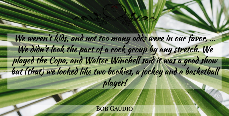 Bob Gaudio Quote About Basketball, Good, Group, Jockey, Looked: We Werent Kids And Not...