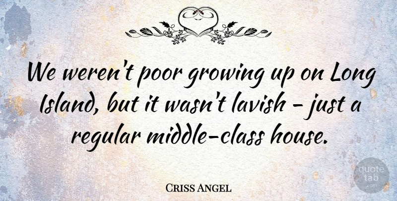 Criss Angel Quote About Lavish, Regular: We Werent Poor Growing Up...