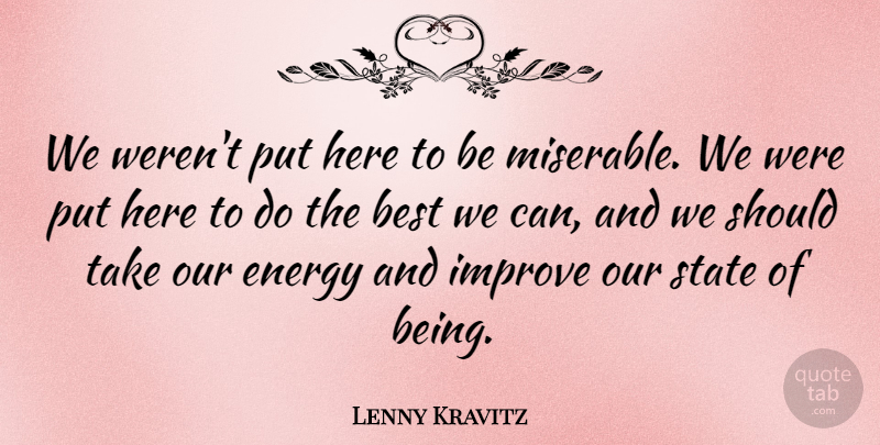 Lenny Kravitz Quote About Energy, Miserable, Should: We Werent Put Here To...