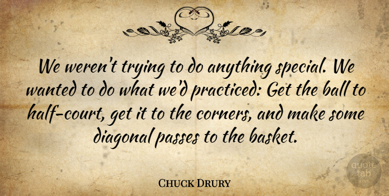Chuck Drury Quote About Ball, Passes, Trying: We Werent Trying To Do...