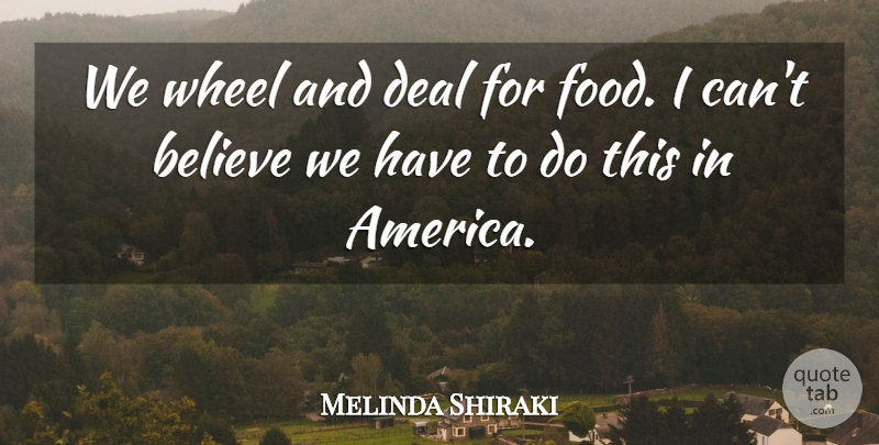 Melinda Shiraki Quote About Believe, Deal, Wheel: We Wheel And Deal For...