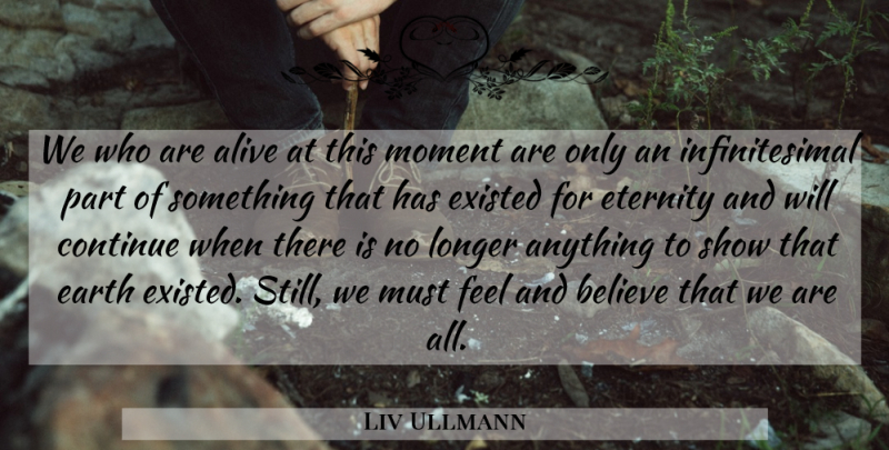 Liv Ullmann Quote About Life, Believe, Alive: We Who Are Alive At...