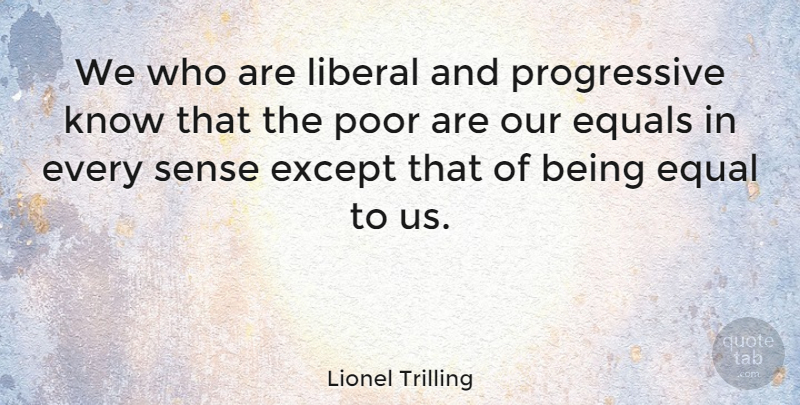 Lionel Trilling Quote About Equality, Sense Of Humor, Progressive: We Who Are Liberal And...