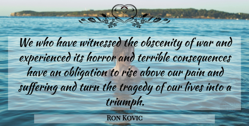 Ron Kovic Quote About Pain, War, Suffering: We Who Have Witnessed The...