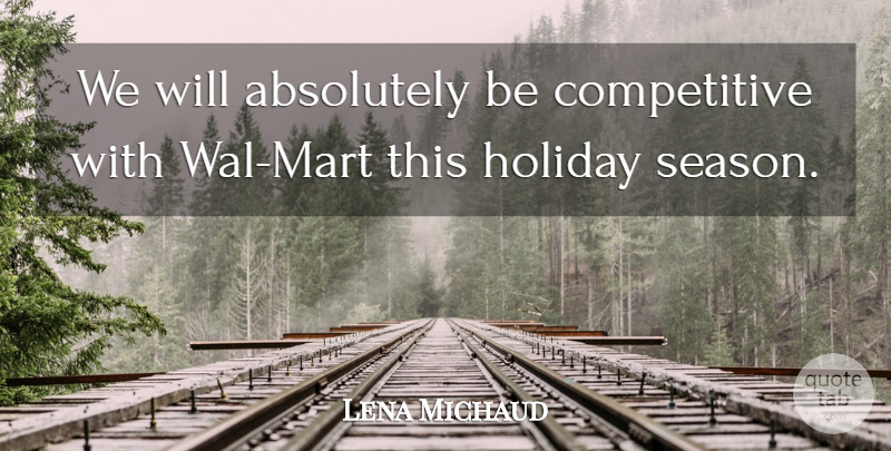 Lena Michaud Quote About Absolutely, Holiday: We Will Absolutely Be Competitive...