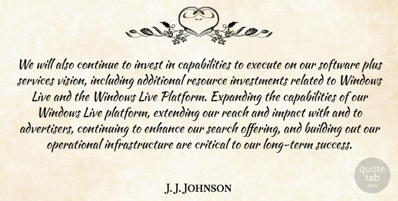 J. J. Johnson Quote About Additional, Building, Continue, Continuing, Critical: We Will Also Continue To...