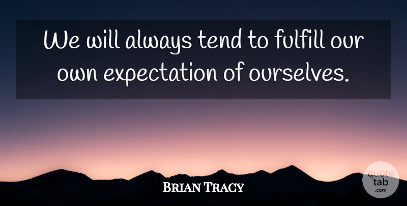 Brian Tracy Quote About Expectations: We Will Always Tend To...