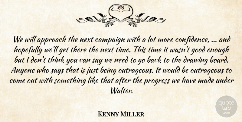 Kenny Miller Quote About Anyone, Approach, Campaign, Drawing, Good: We Will Approach The Next...