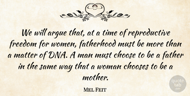 Mel Feit Quote About Argue, Choose, Chooses, Fatherhood, Freedom: We Will Argue That At...