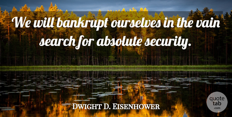 Dwight D. Eisenhower Quote About Inspirational, Peace, Money: We Will Bankrupt Ourselves In...