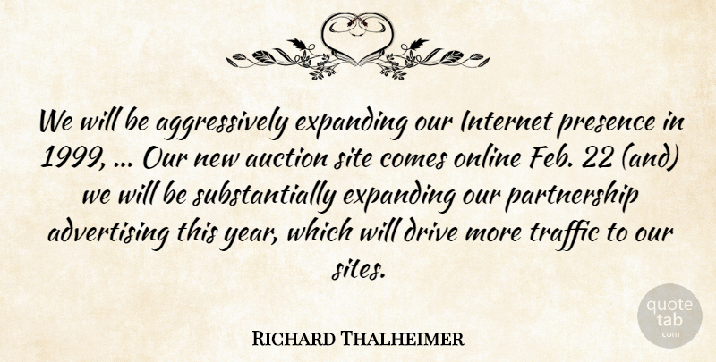 Richard Thalheimer Quote About Advertising, Auction, Drive, Expanding, Internet: We Will Be Aggressively Expanding...