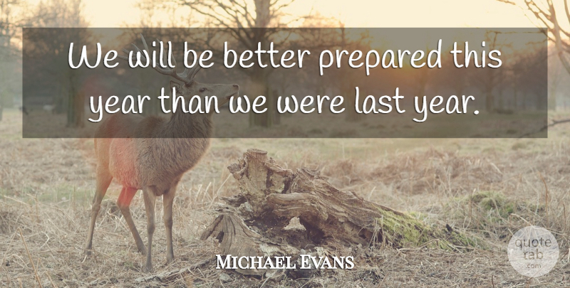 Michael Evans Quote About Last, Prepared, Year: We Will Be Better Prepared...