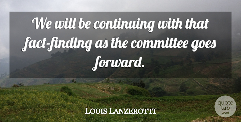 Louis Lanzerotti Quote About Committee, Continuing, Goes: We Will Be Continuing With...
