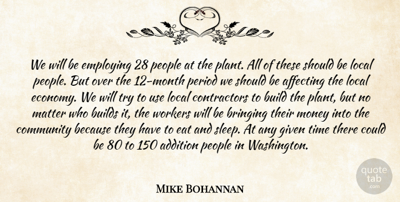 Mike Bohannan Quote About Addition, Affecting, Bringing, Build, Builds: We Will Be Employing 28...