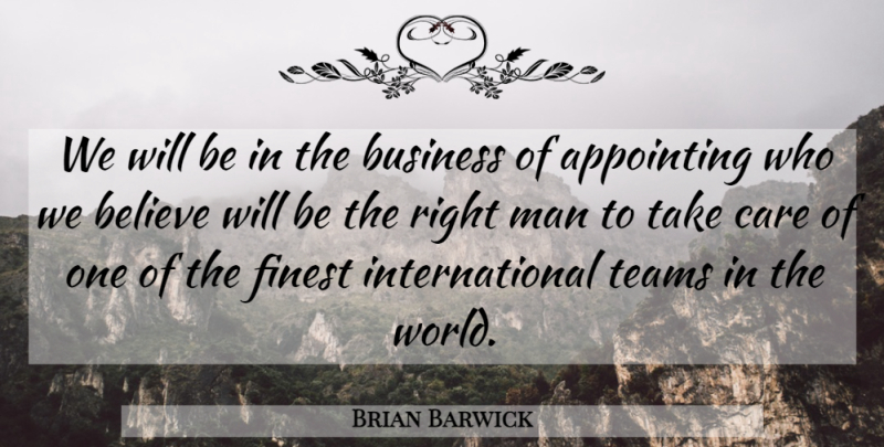 Brian Barwick Quote About Appointing, Believe, Business, Care, Finest: We Will Be In The...