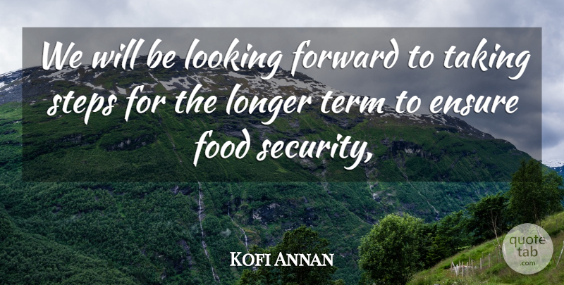 Kofi Annan Quote About Ensure, Food, Forward, Longer, Looking: We Will Be Looking Forward...