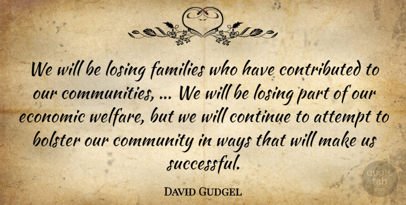 David Gudgel Quote About Attempt, Bolster, Community, Continue, Economic: We Will Be Losing Families...