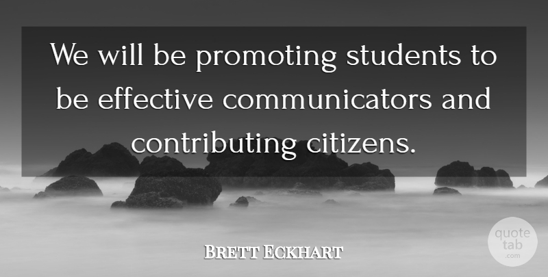Brett Eckhart Quote About Citizens, Effective, Promoting, Students: We Will Be Promoting Students...