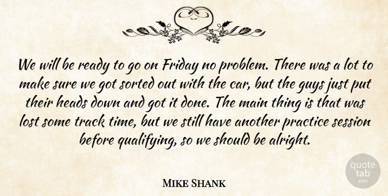 Mike Shank Quote About Friday, Guys, Heads, Lost, Main: We Will Be Ready To...