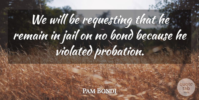 Pam Bondi Quote About Bond, Jail, Remain, Violated: We Will Be Requesting That...