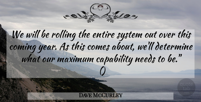 Dave McCurley Quote About Capability, Coming, Determine, Entire, Maximum: We Will Be Rolling The...