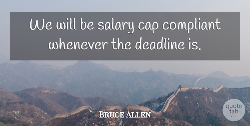 Bruce Allen Quote About Cap, Compliant, Deadline, Salary, Whenever: We Will Be Salary Cap...