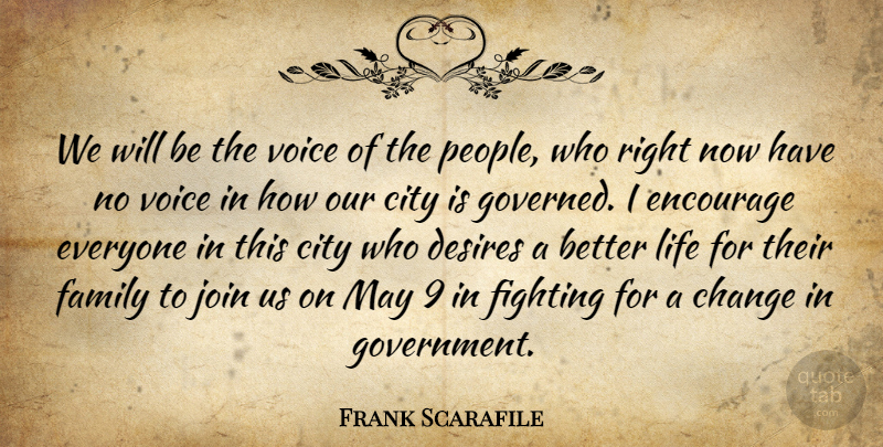 Frank Scarafile Quote About Change, City, Desires, Encourage, Family: We Will Be The Voice...