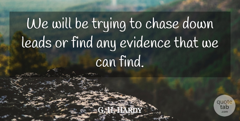G. H. Hardy Quote About Chase, Evidence, Leads, Trying: We Will Be Trying To...