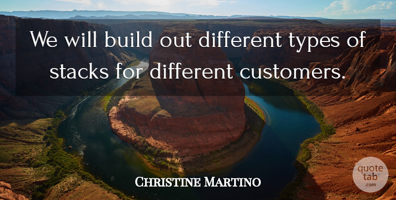 Christine Martino Quote About Build, Types: We Will Build Out Different...
