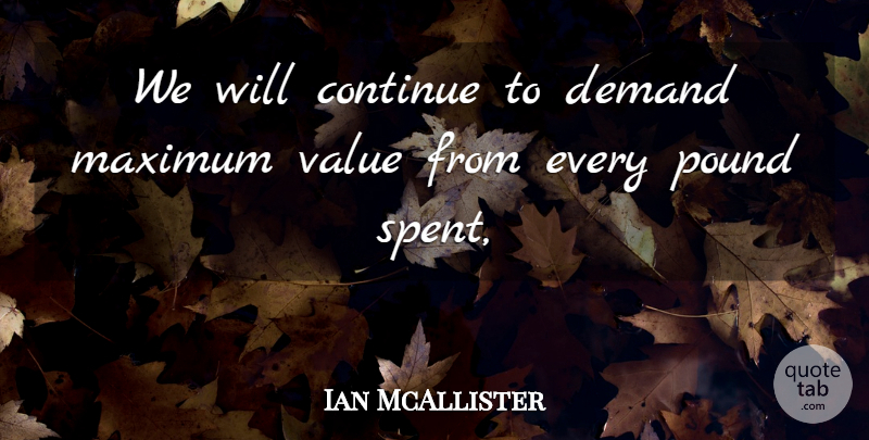 Ian McAllister Quote About Continue, Demand, Maximum, Pound, Value: We Will Continue To Demand...