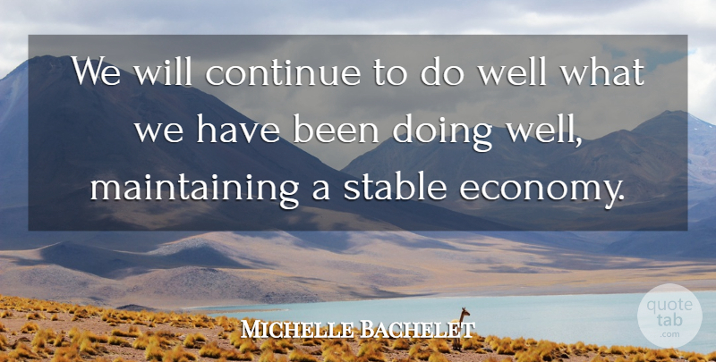 Michelle Bachelet Quote About Continue, Economy And Economics, Stable: We Will Continue To Do...